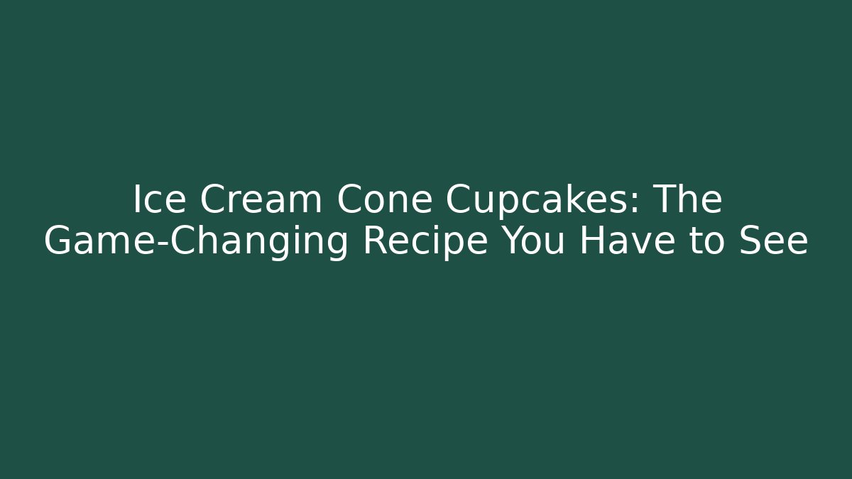 Ice Cream Cone Cupcakes: The Game-Changing Recipe You Have to See
