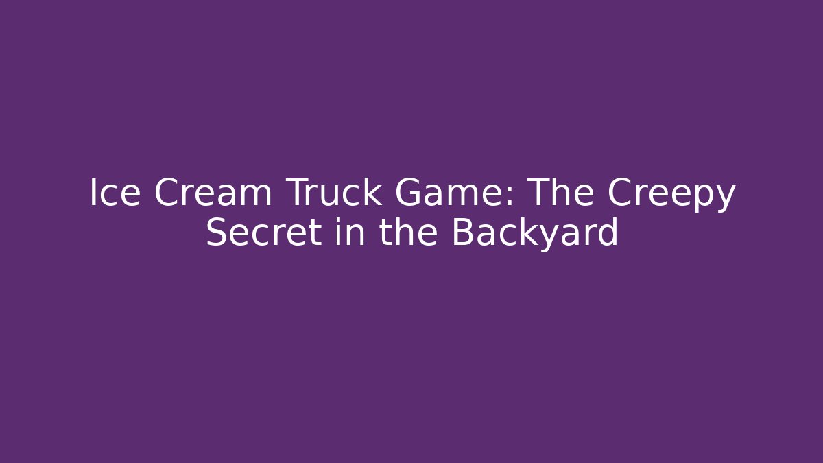 Ice Cream Truck Game: The Creepy Secret in the Backyard