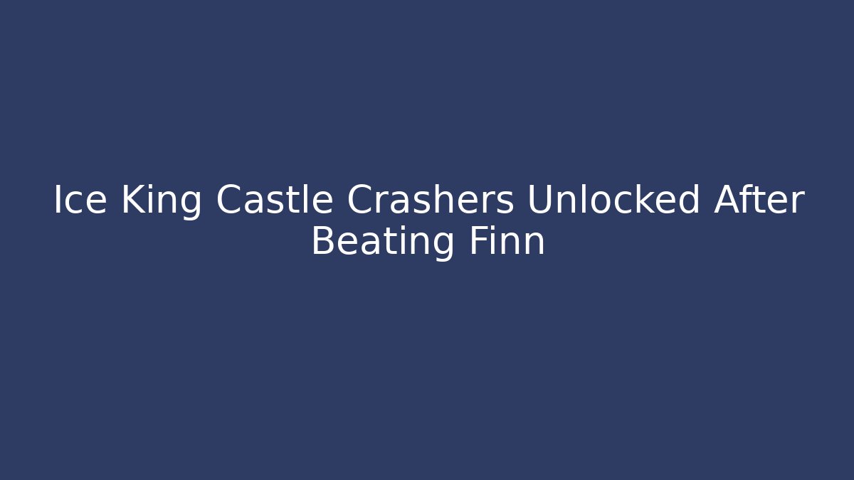 Ice King Castle Crashers Unlocked After Beating Finn - Método de Aprovação
