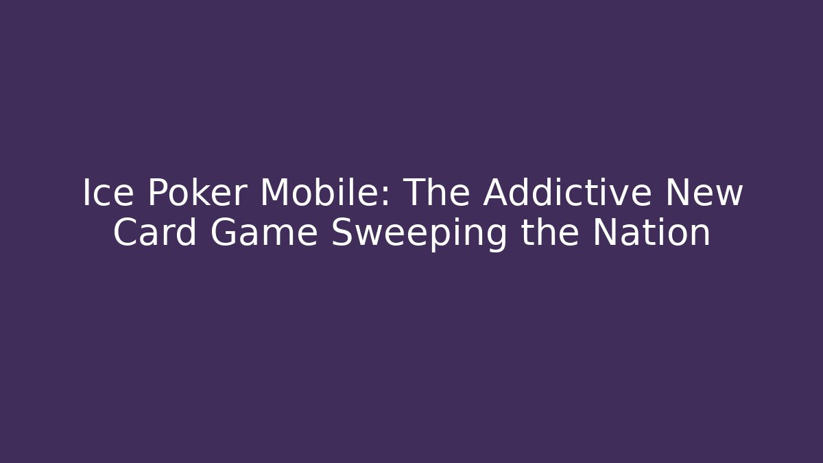 Ice Poker Mobile: The Addictive New Card Game Sweeping the Nation
