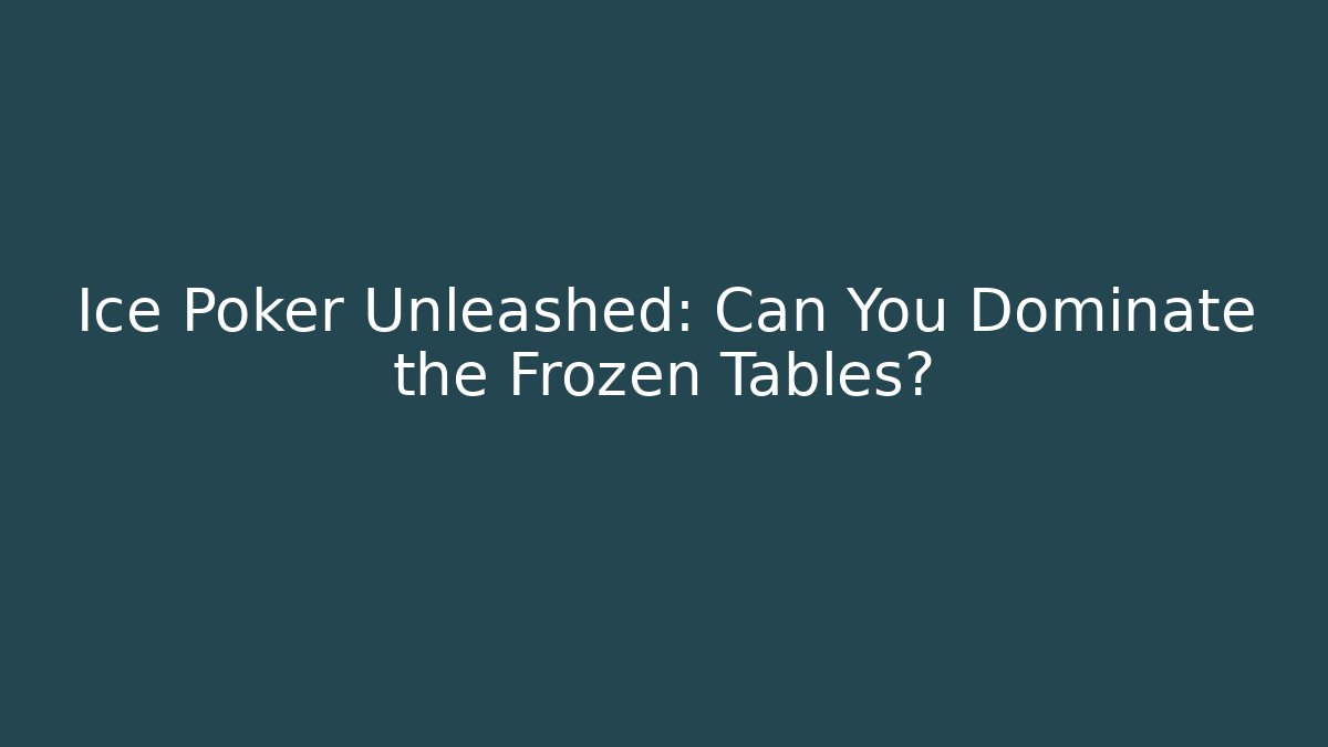 Ice Poker Unleashed: Can You Dominate the Frozen Tables?