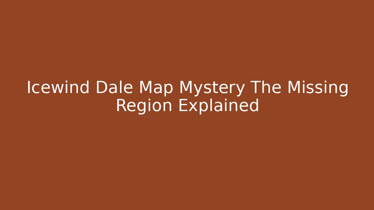 Icewind Dale Map Mystery The Missing Region Explained - Método de Aprovação