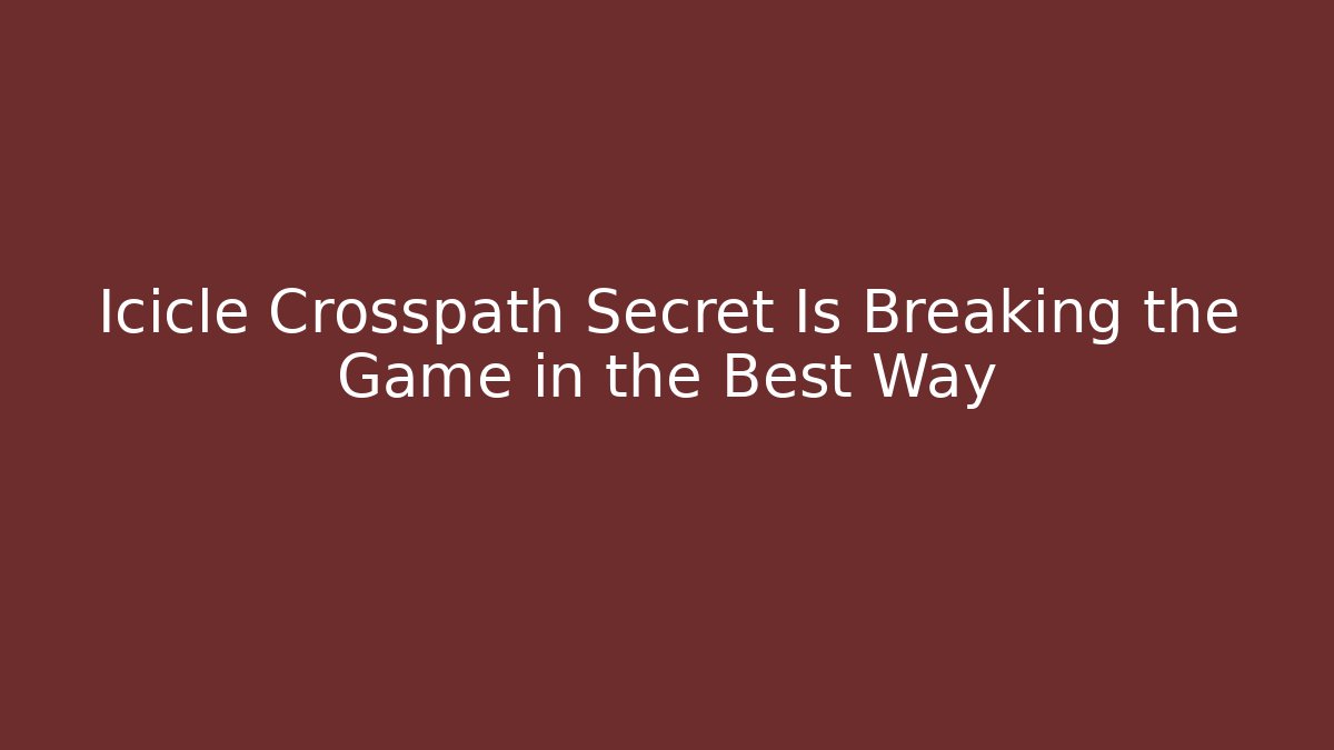 Icicle Crosspath Secret Is Breaking the Game in the Best Way