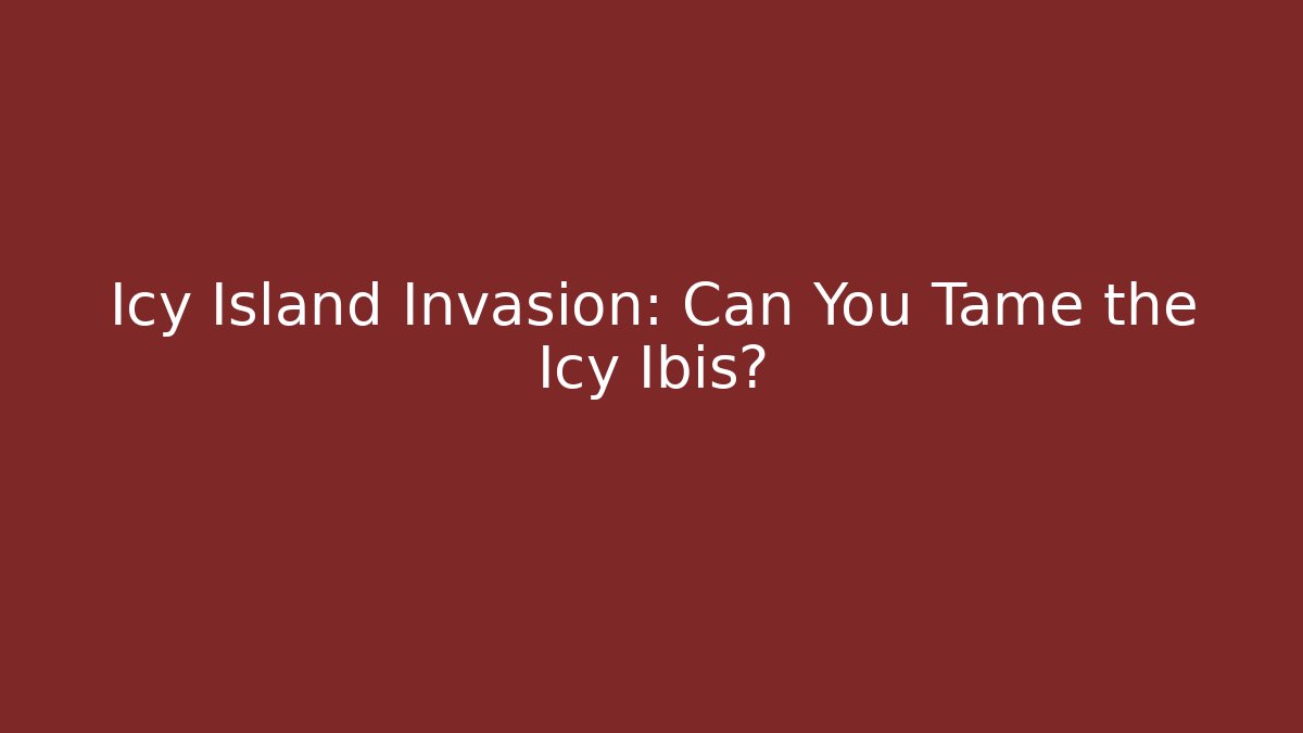 Icy Island Invasion: Can You Tame the Icy Ibis?