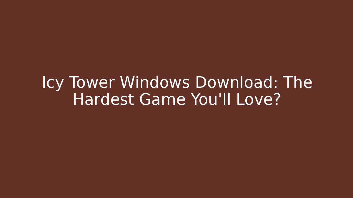 Icy Tower Windows Download: The Hardest Game You’ll Love?
