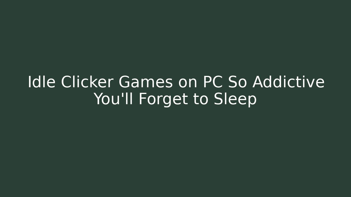 Idle Clicker Games on PC So Addictive You’ll Forget to Sleep