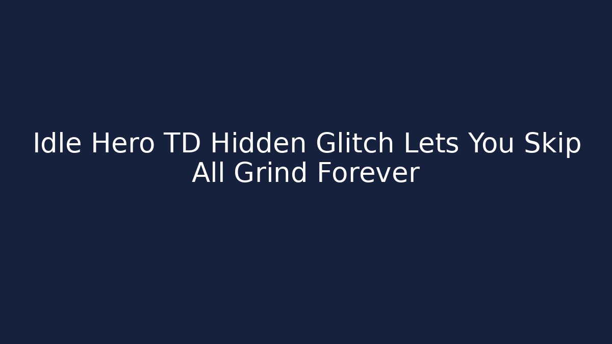Idle Hero TD Hidden Glitch Lets You Skip All Grind Forever - Método de Aprovação
