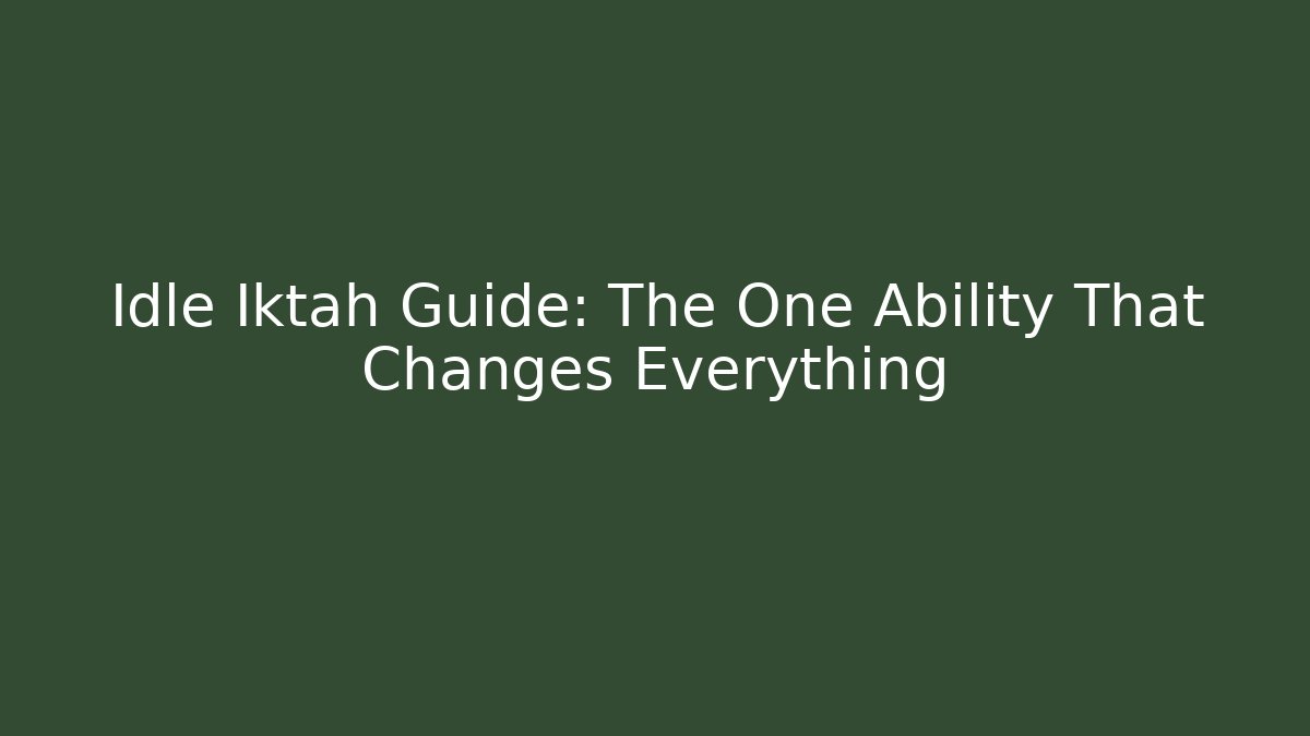 Idle Iktah Guide: The One Ability That Changes Everything
