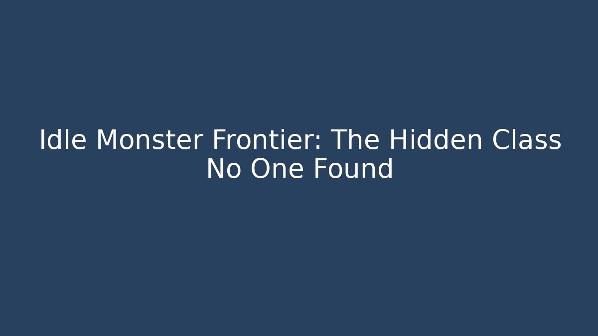 Idle Monster Frontier: The Hidden Class No One Found