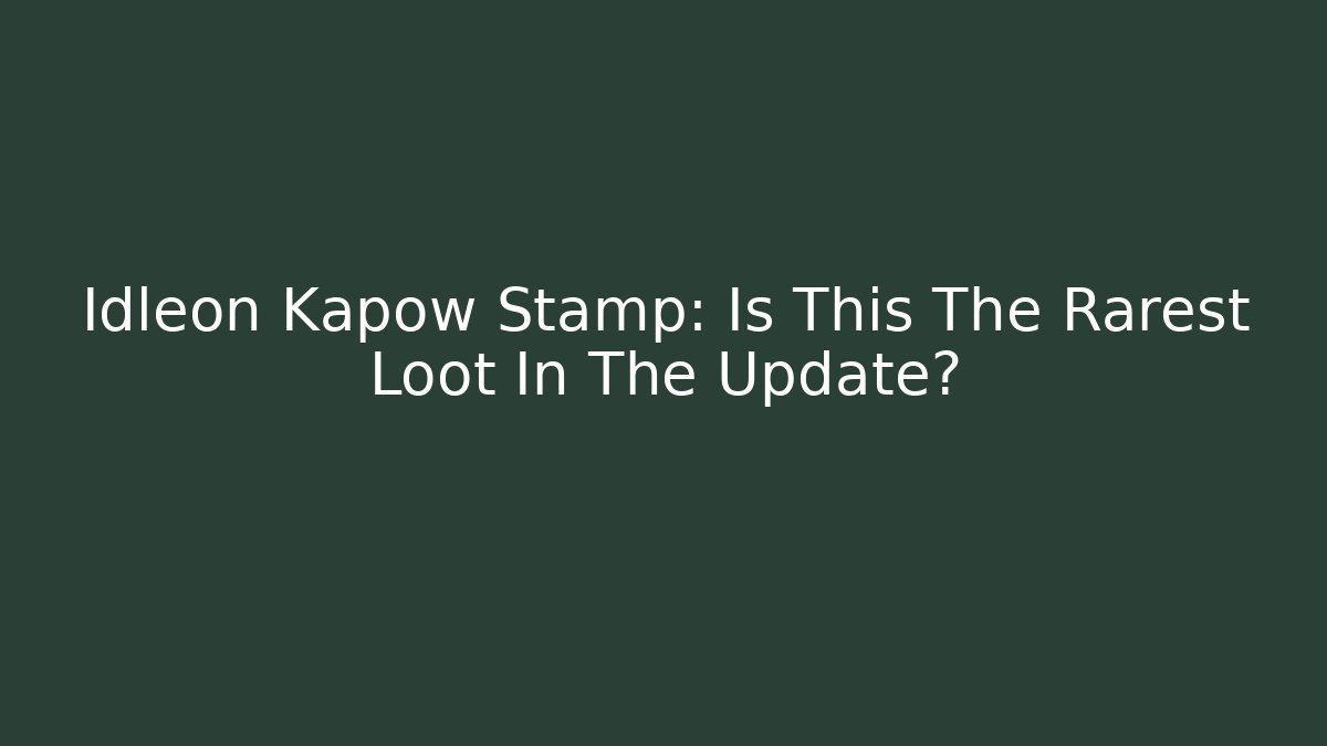 Idleon Kapow Stamp: Is This The Rarest Loot In The Update?