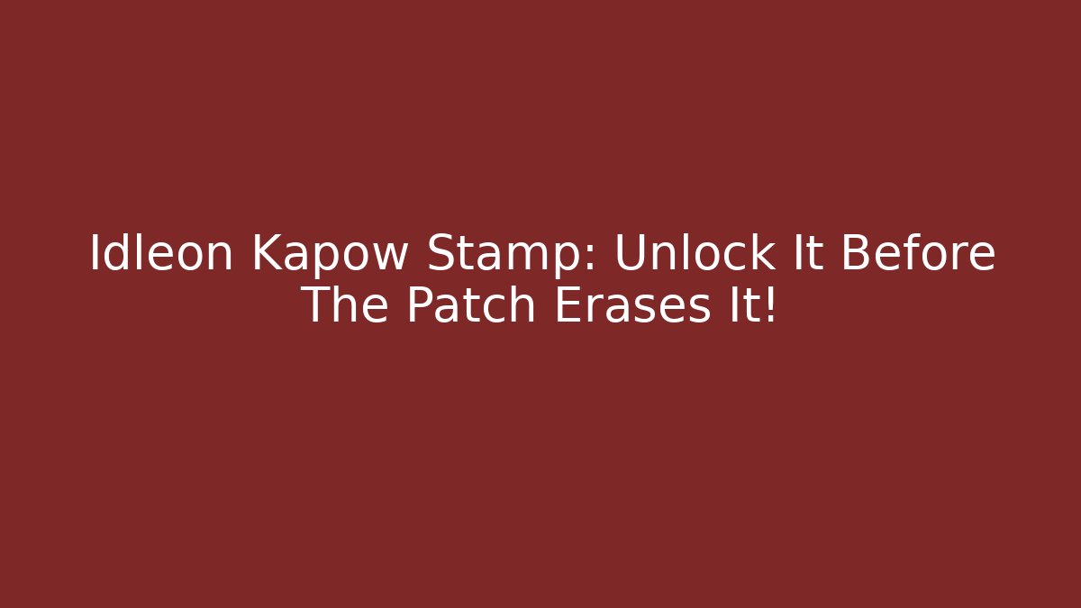 Idleon Kapow Stamp: Unlock It Before The Patch Erases It!