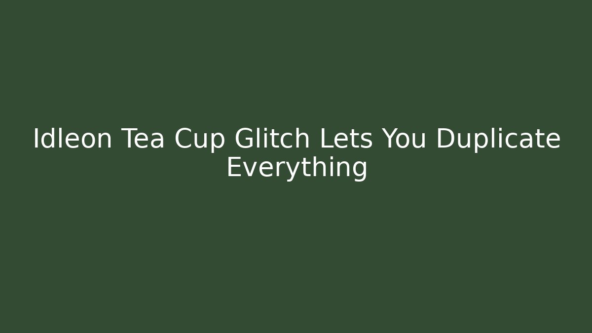 Idleon Tea Cup Glitch Lets You Duplicate Everything - Método de Aprovação