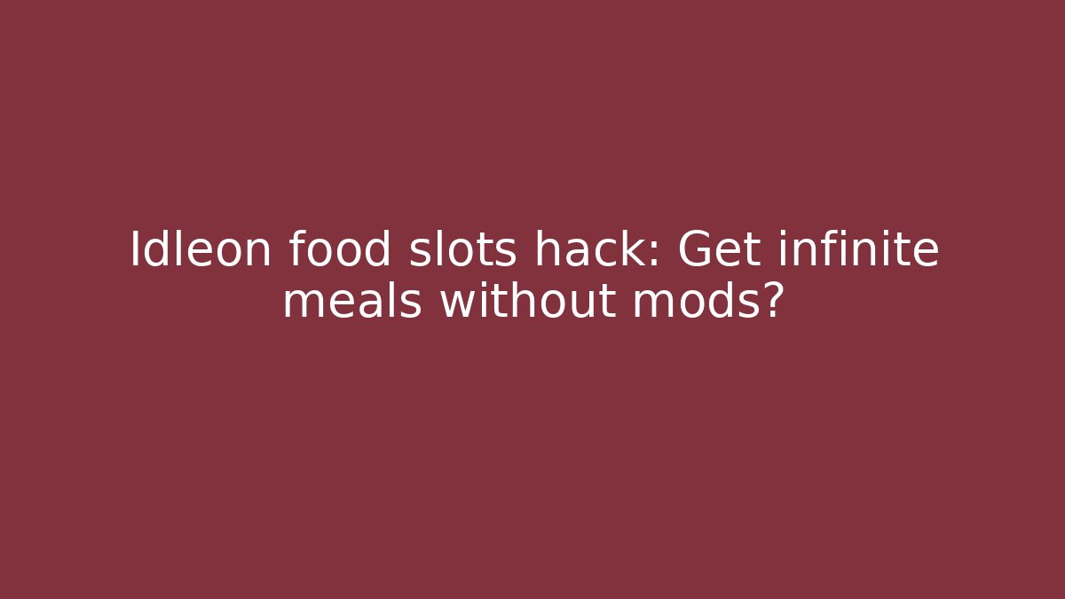Idleon food slots hack: Get infinite meals without mods?