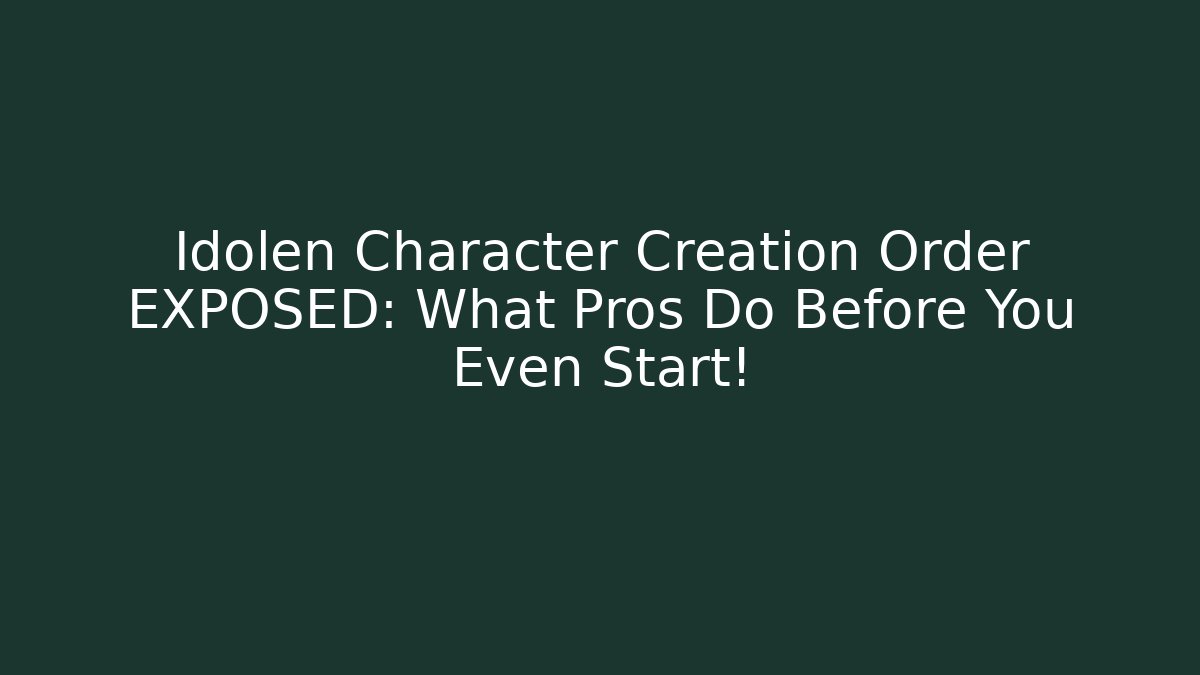 Idolen Character Creation Order EXPOSED: What Pros Do Before You Even Start!