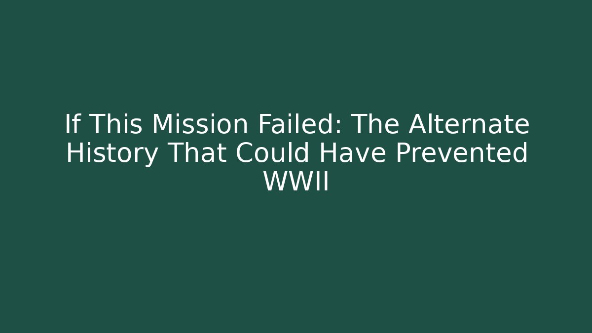 If This Mission Failed: The Alternate History That Could Have Prevented WWII - Método de Aprovação