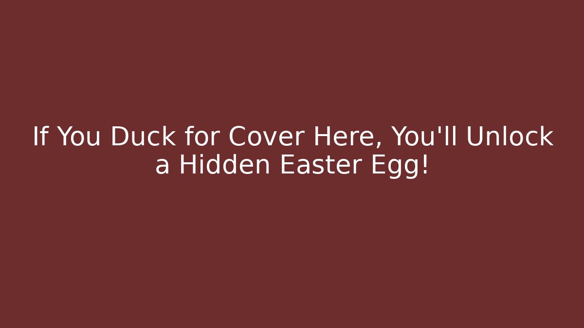 If You Duck for Cover Here, You’ll Unlock a Hidden Easter Egg!