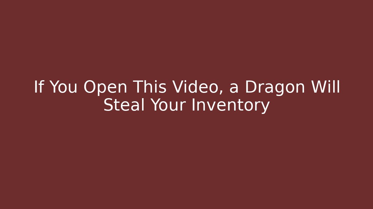 If You Open This Video, a Dragon Will Steal Your Inventory