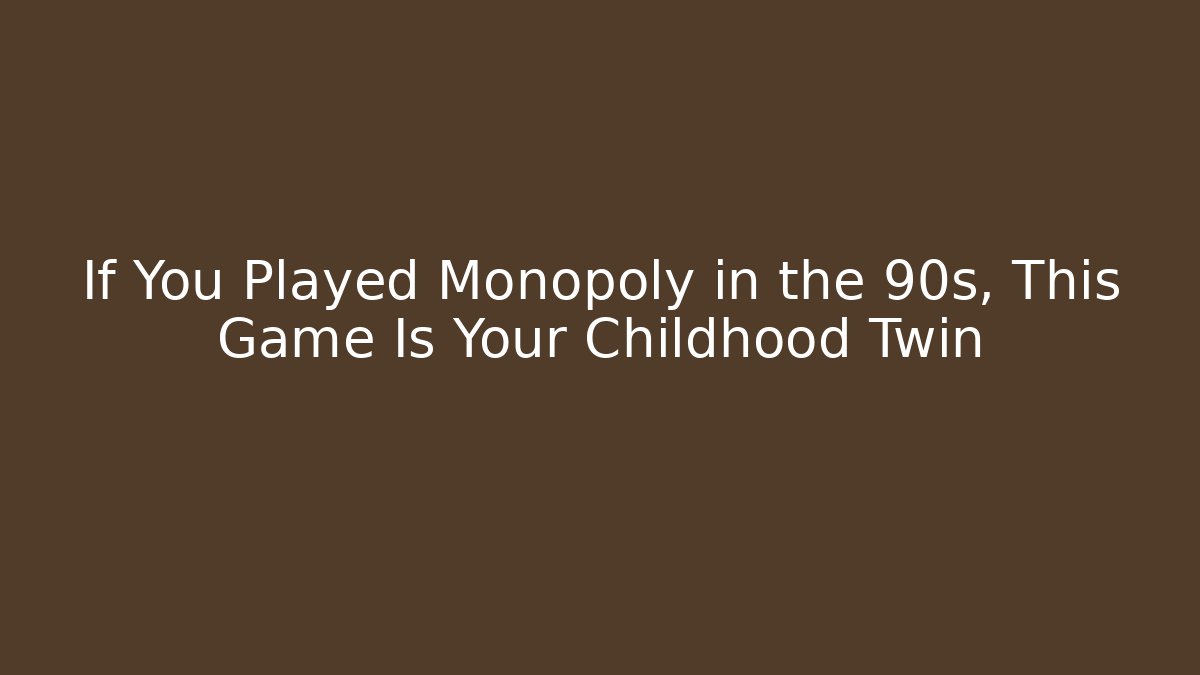 If You Played Monopoly in the 90s, This Game Is Your Childhood Twin