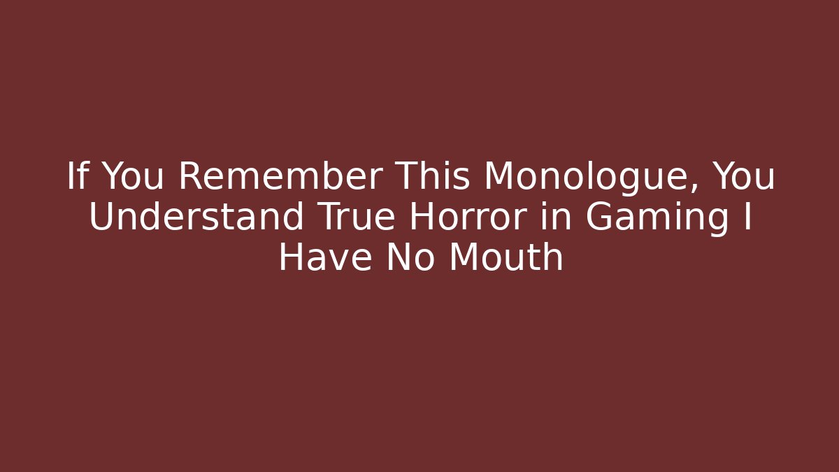 If You Remember This Monologue, You Understand True Horror in Gaming I Have No Mouth