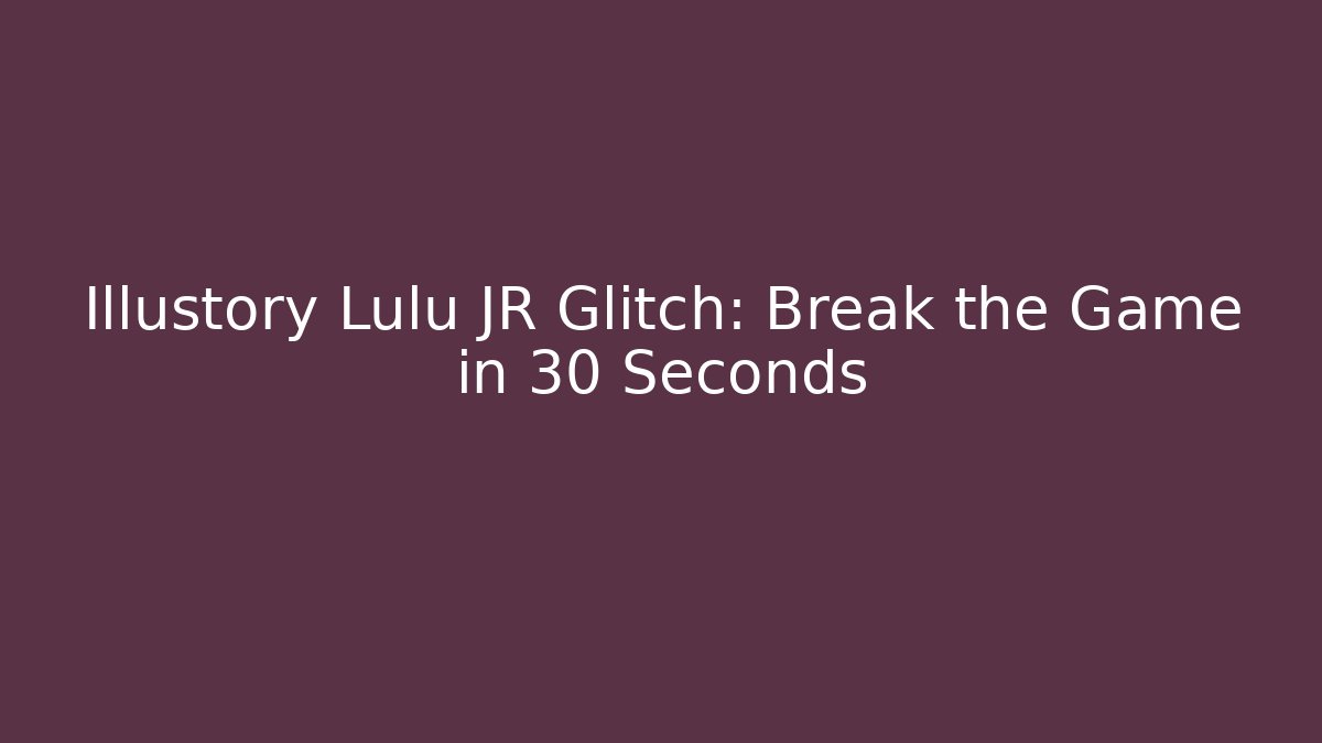 Illustory Lulu JR Glitch: Break the Game in 30 Seconds