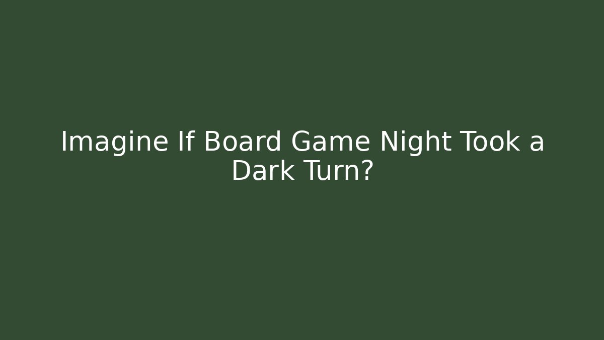Imagine If Board Game Night Took a Dark Turn?