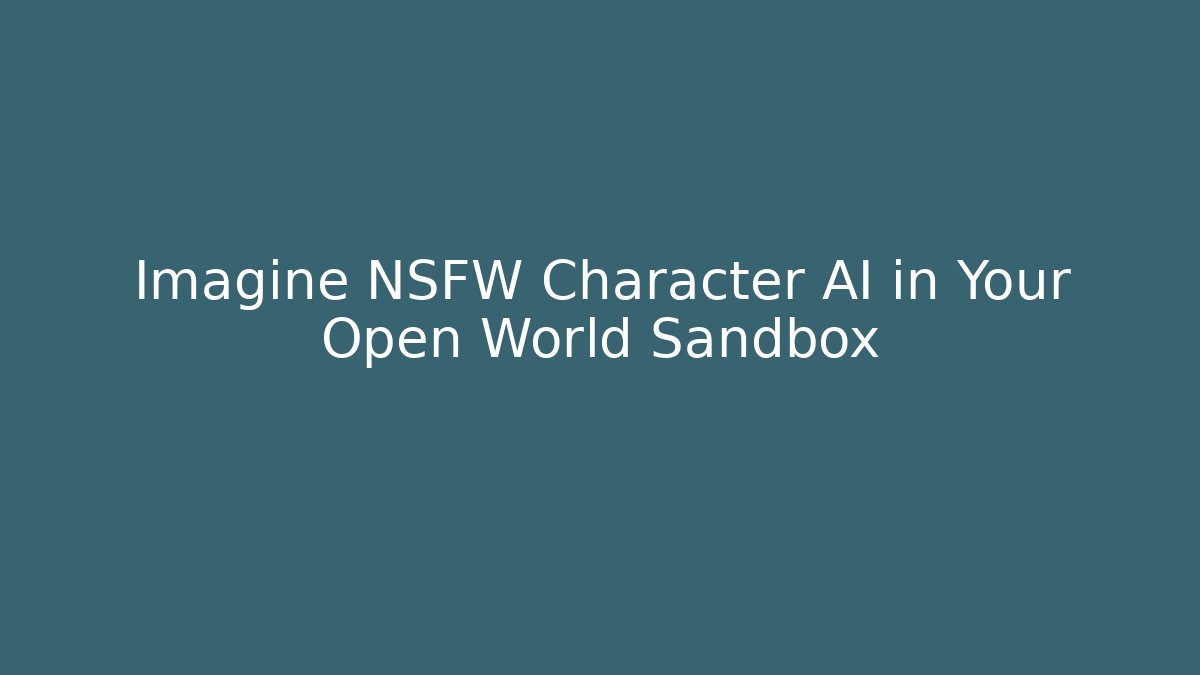 Imagine NSFW Character AI in Your Open World Sandbox