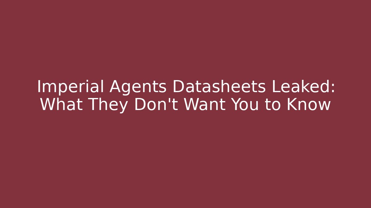 Imperial Agents Datasheets Leaked: What They Don't Want You to Know