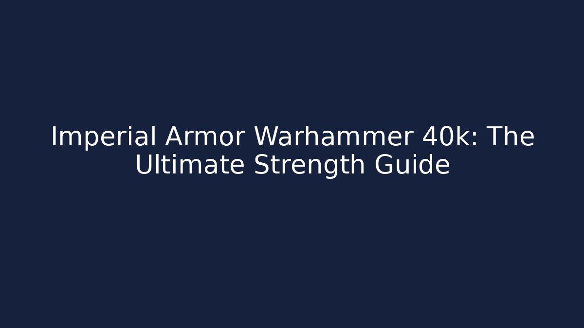 Imperial Armor Warhammer 40k: The Ultimate Strength Guide
