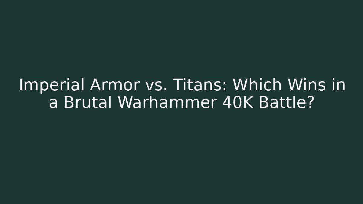 Imperial Armor vs. Titans: Which Wins in a Brutal Warhammer 40K Battle?
