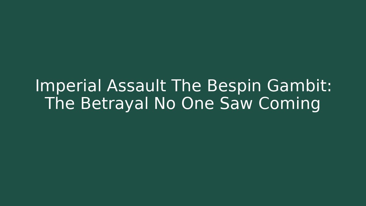 Imperial Assault The Bespin Gambit: The Betrayal No One Saw Coming