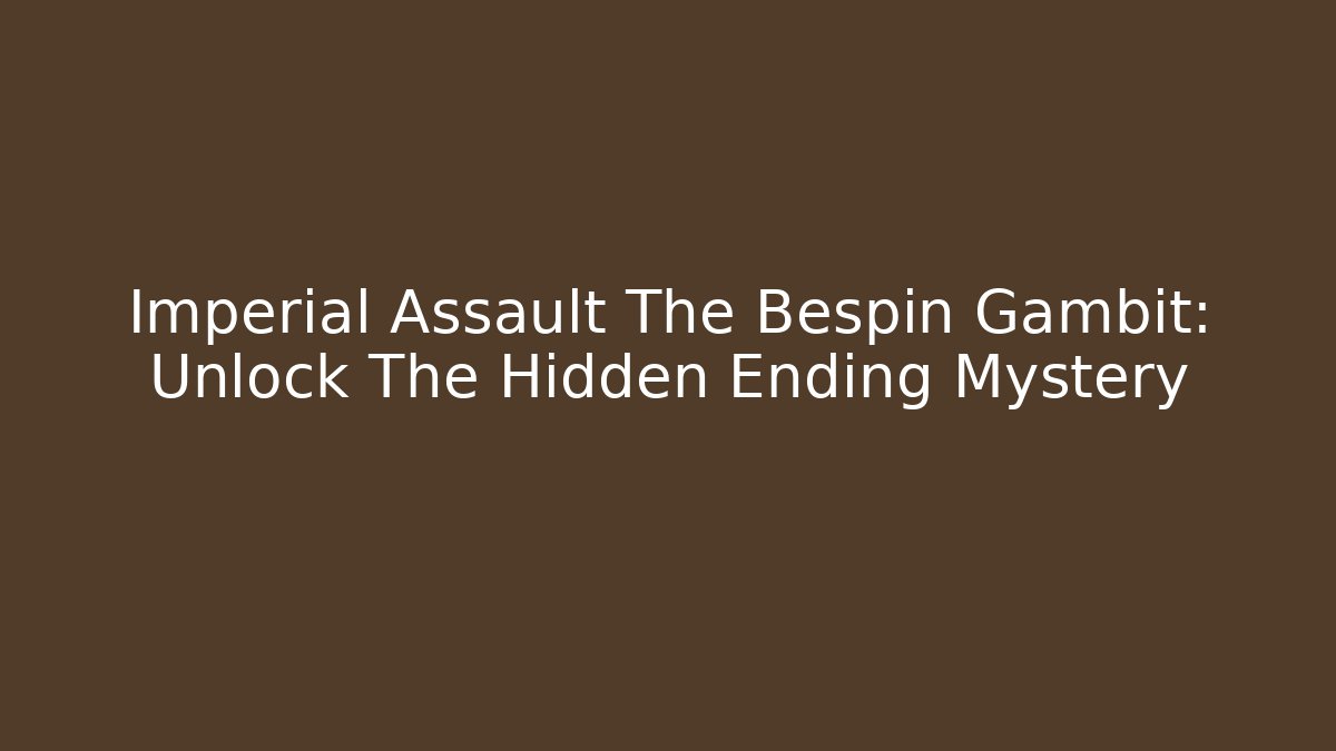 Imperial Assault The Bespin Gambit: Unlock The Hidden Ending Mystery