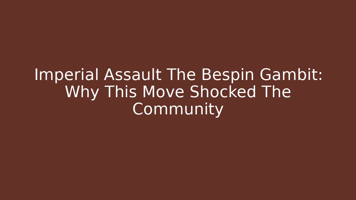 Imperial Assault The Bespin Gambit: Why This Move Shocked The Community