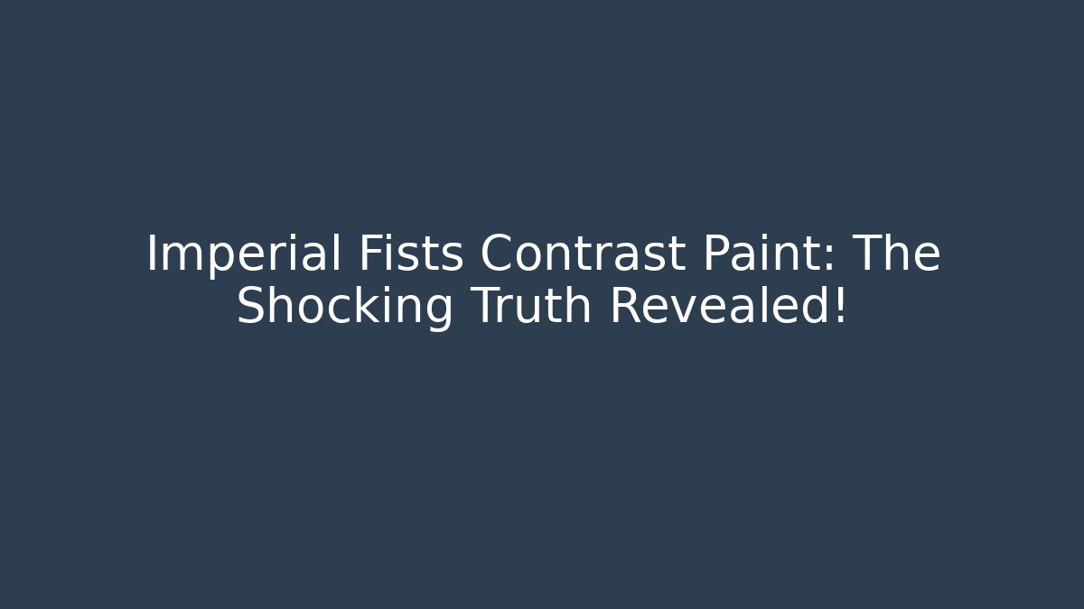 Imperial Fists Contrast Paint: The Shocking Truth Revealed!