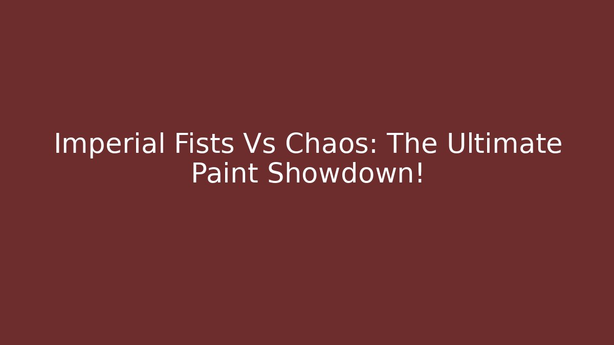 Imperial Fists Vs Chaos: The Ultimate Paint Showdown! - Método de Aprovação