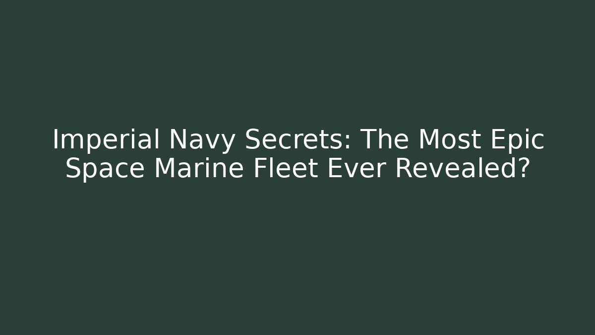 Imperial Navy Secrets: The Most Epic Space Marine Fleet Ever Revealed?