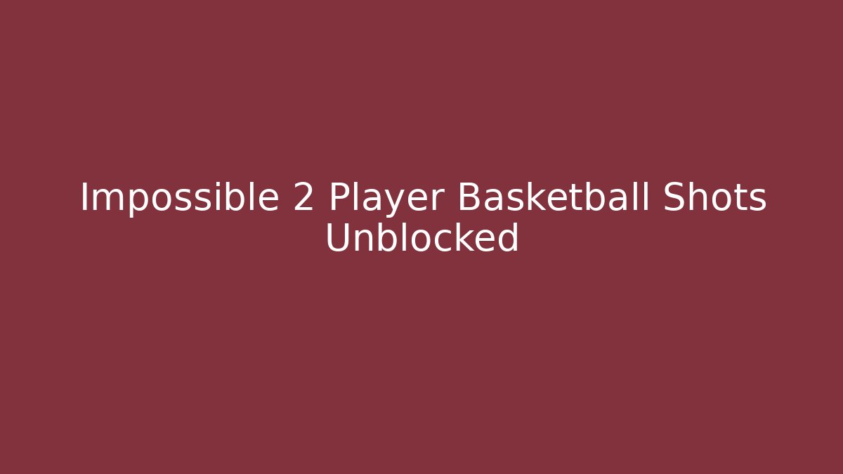Impossible 2 Player Basketball Shots Unblocked - Método de Aprovação