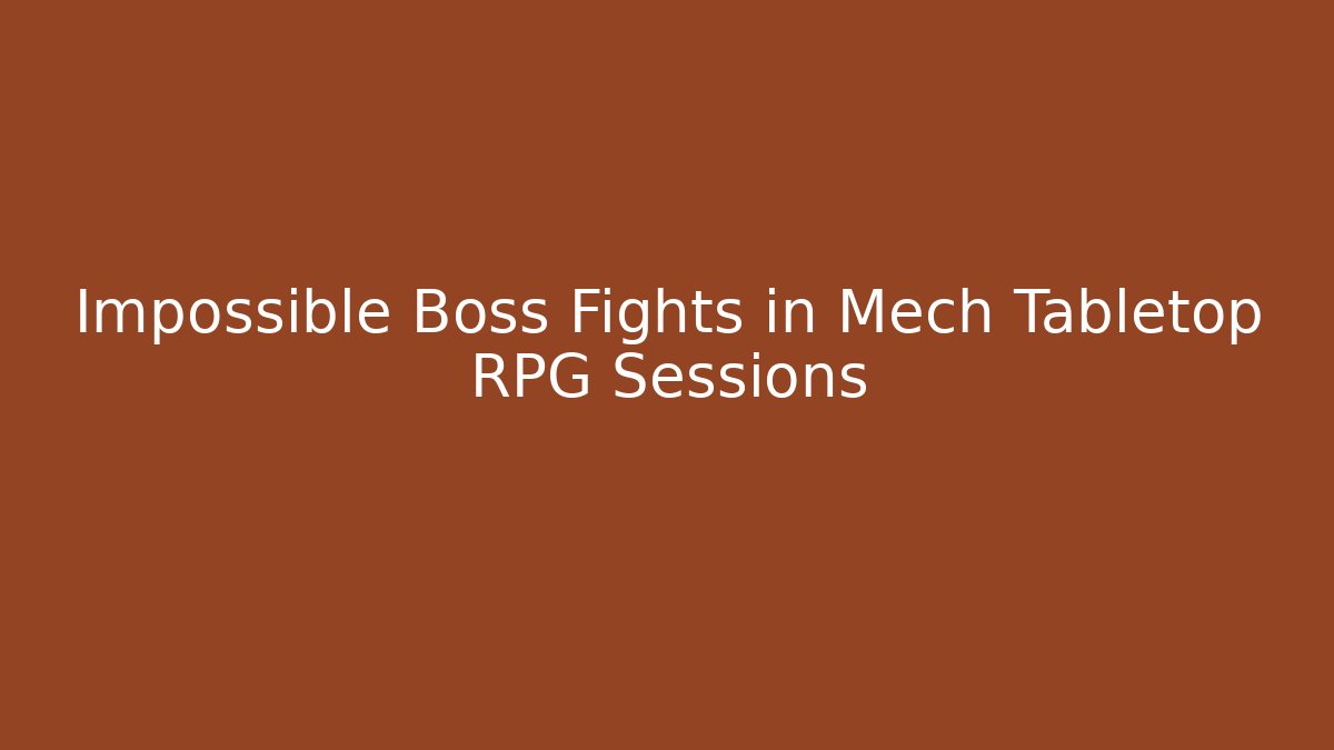 Impossible Boss Fights in Mech Tabletop RPG Sessions