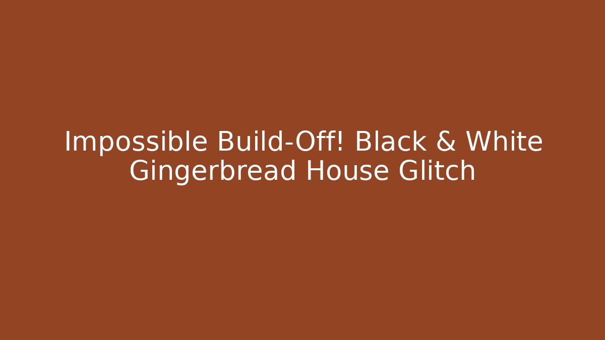 Impossible Build-Off! Black & White Gingerbread House Glitch