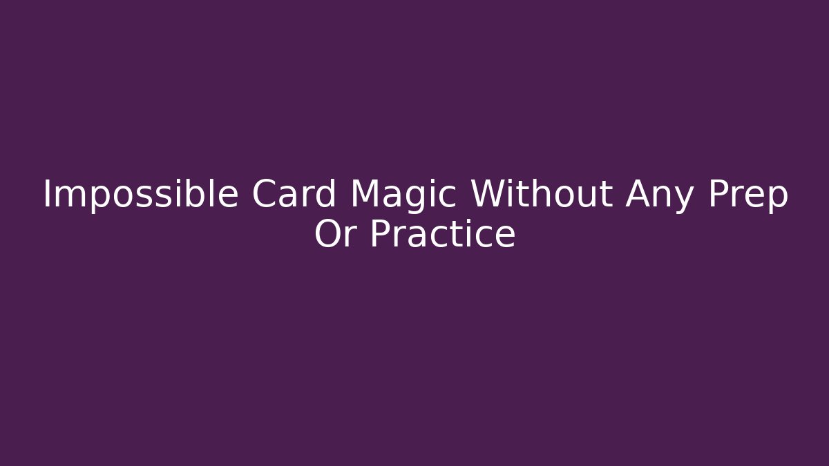 Impossible Card Magic Without Any Prep Or Practice
