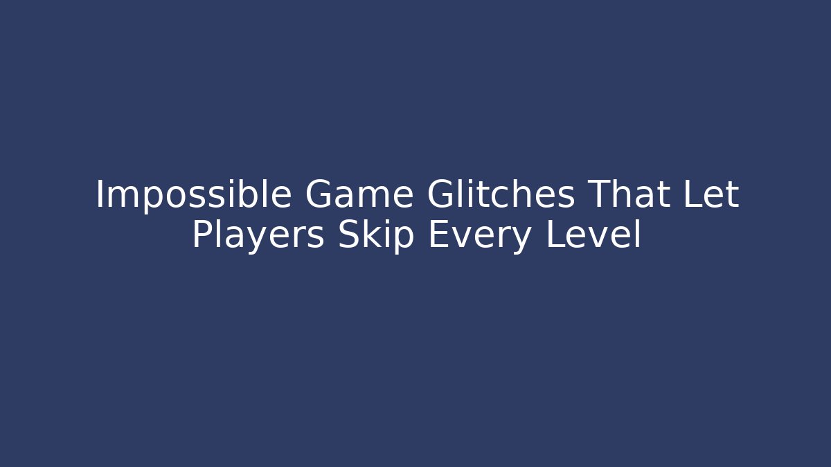 Impossible Game Glitches That Let Players Skip Every Level