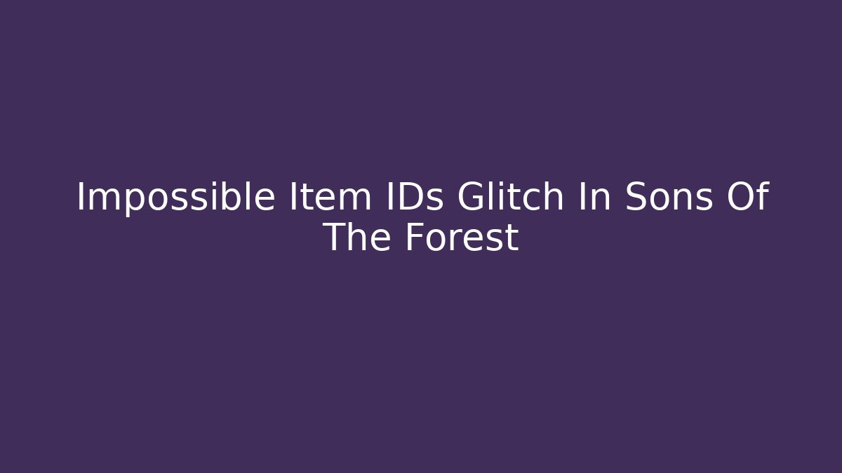 Impossible Item IDs Glitch In Sons Of The Forest