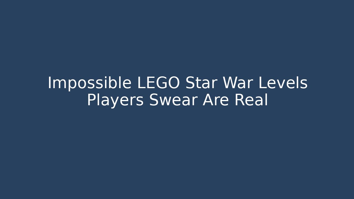 Impossible LEGO Star War Levels Players Swear Are Real