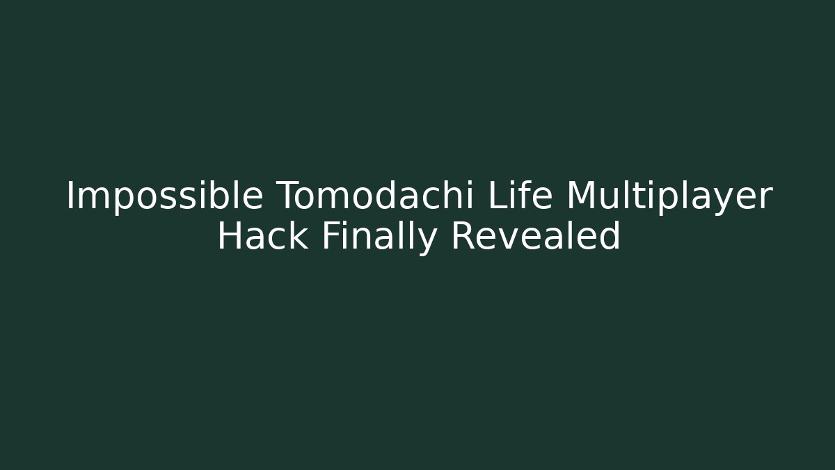 Impossible Tomodachi Life Multiplayer Hack Finally Revealed - Método de Aprovação