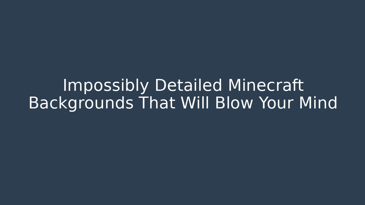 Impossibly Detailed Minecraft Backgrounds That Will Blow Your Mind