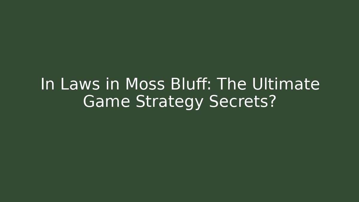 In Laws in Moss Bluff: The Ultimate Game Strategy Secrets?