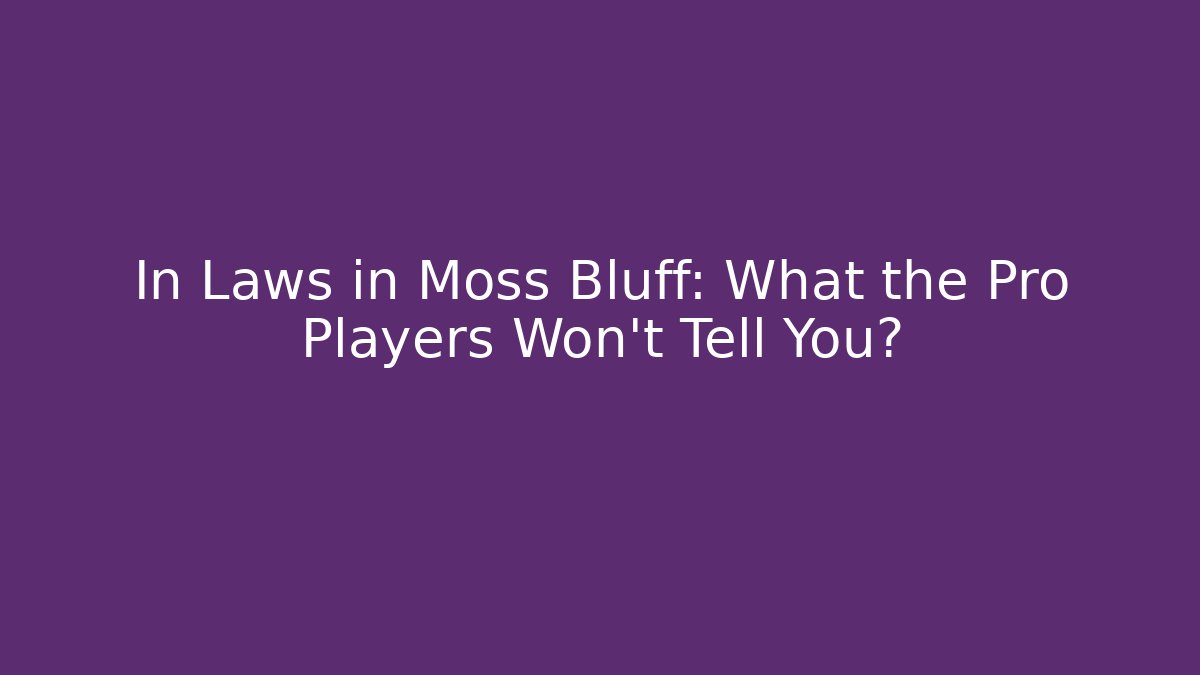 In Laws in Moss Bluff: What the Pro Players Won't Tell You?