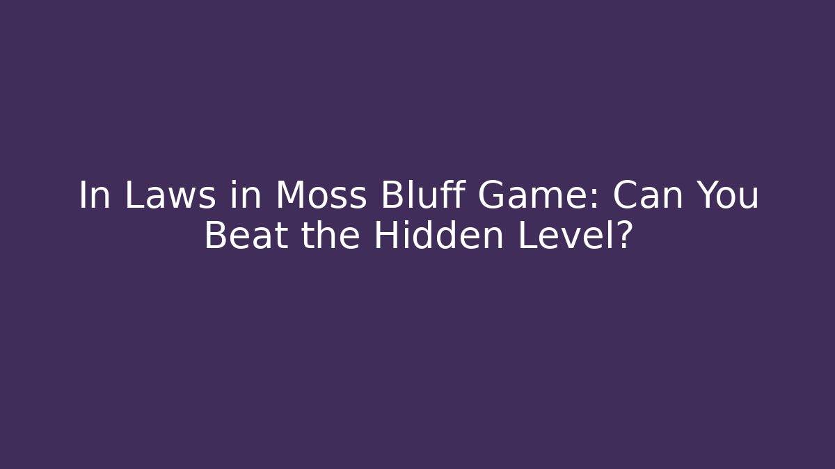 In Laws in Moss Bluff Game: Can You Beat the Hidden Level? - Método de Aprovação