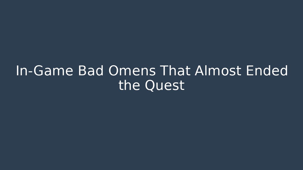 In-Game Bad Omens That Almost Ended the Quest