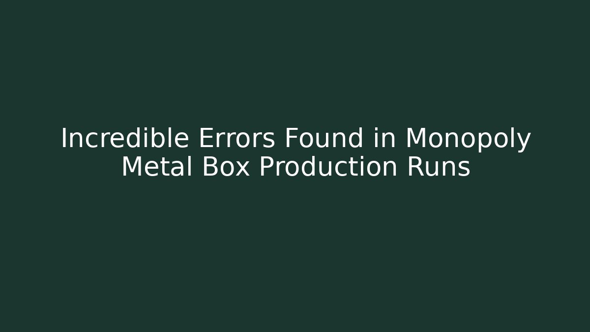 Incredible Errors Found in Monopoly Metal Box Production Runs