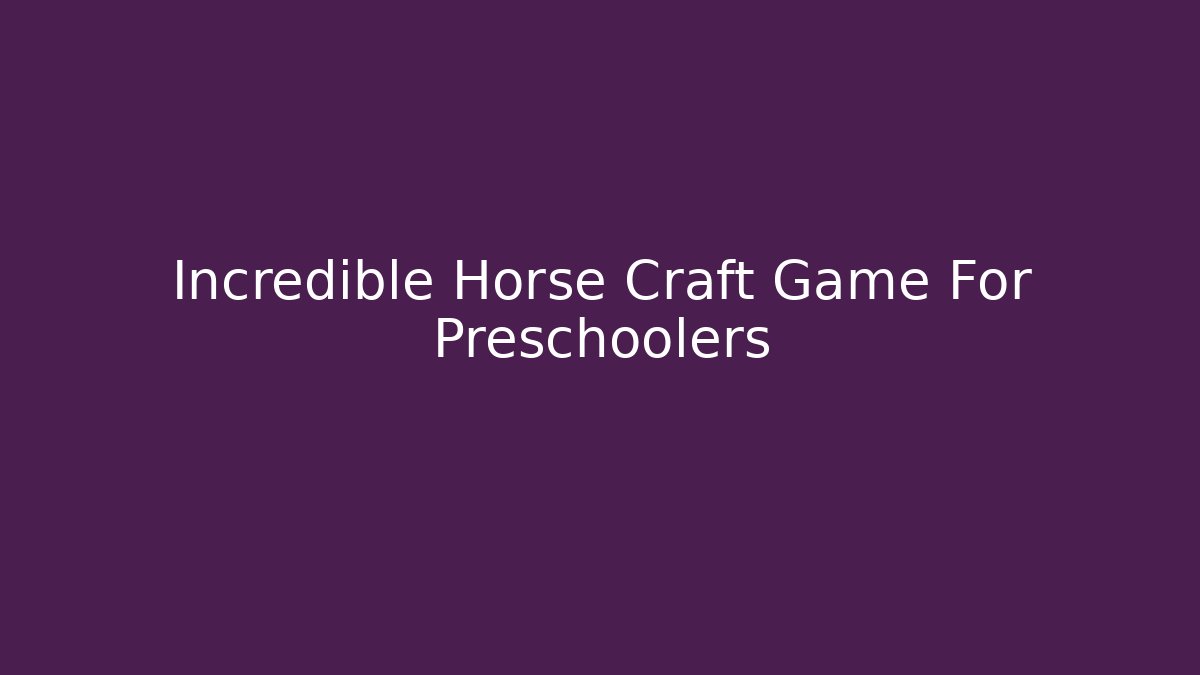 Incredible Horse Craft Game For Preschoolers - Método de Aprovação